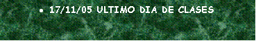 Cuadro de texto: 17/11/05 ULTIMO DIA DE CLASES